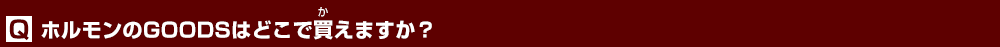 ホルモンのGOODSはどこで買えますか？